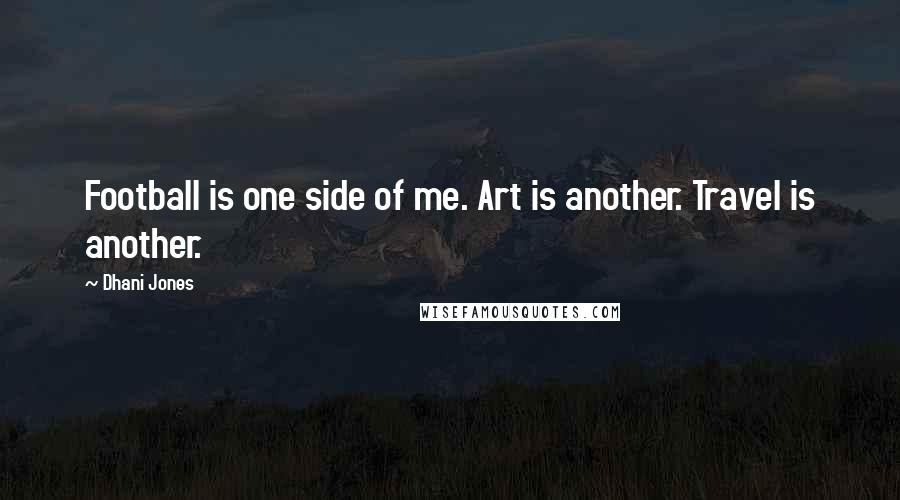 Dhani Jones Quotes: Football is one side of me. Art is another. Travel is another.
