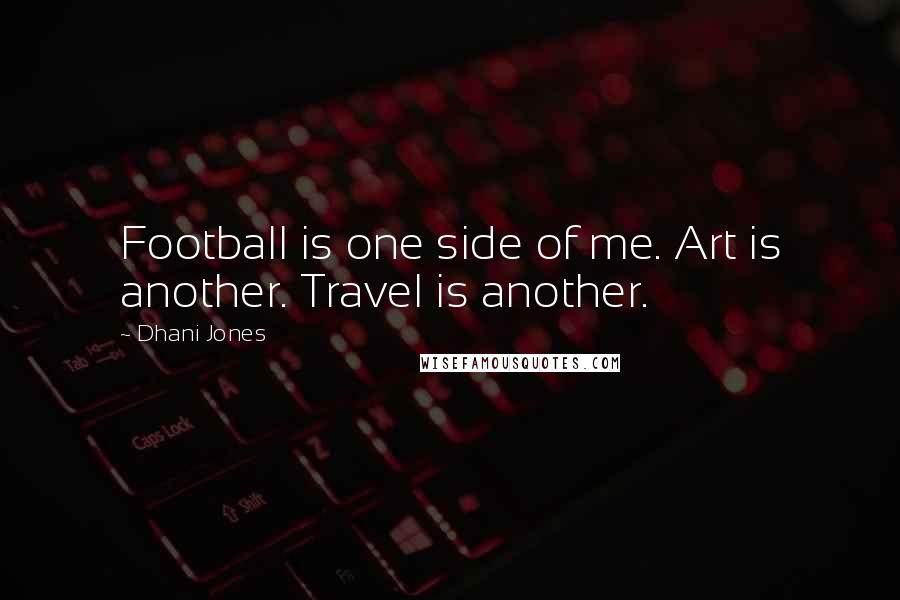 Dhani Jones Quotes: Football is one side of me. Art is another. Travel is another.