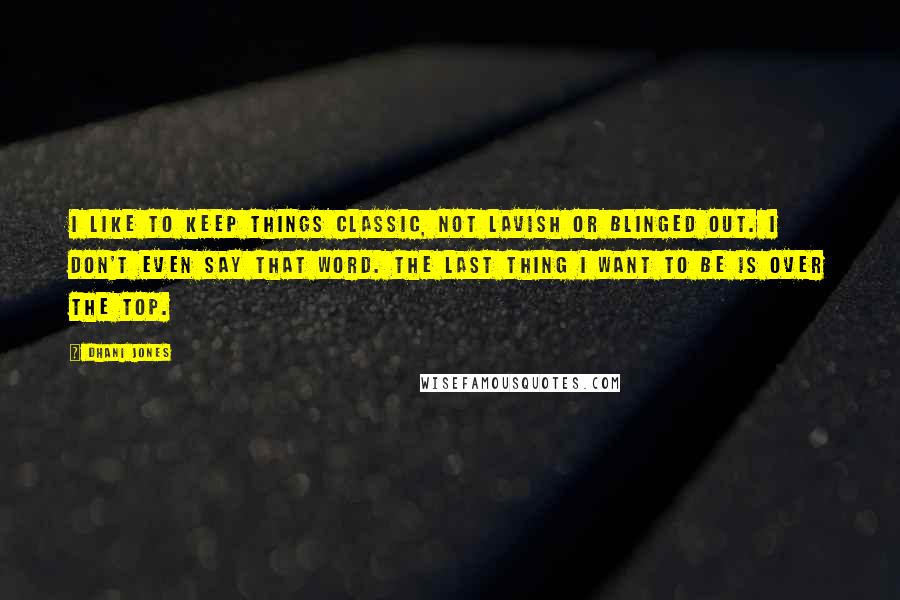 Dhani Jones Quotes: I like to keep things classic, not lavish or blinged out. I don't even say that word. The last thing I want to be is over the top.