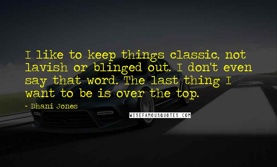 Dhani Jones Quotes: I like to keep things classic, not lavish or blinged out. I don't even say that word. The last thing I want to be is over the top.