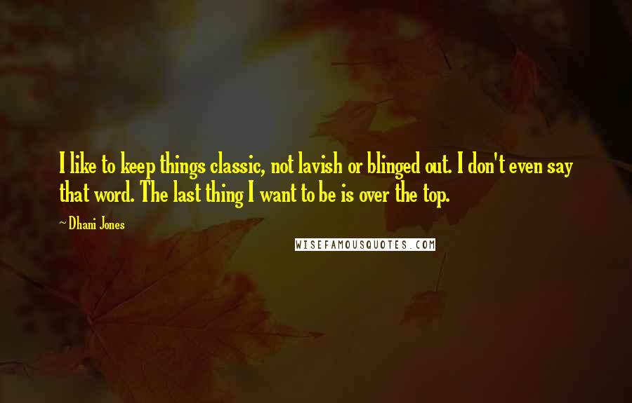 Dhani Jones Quotes: I like to keep things classic, not lavish or blinged out. I don't even say that word. The last thing I want to be is over the top.