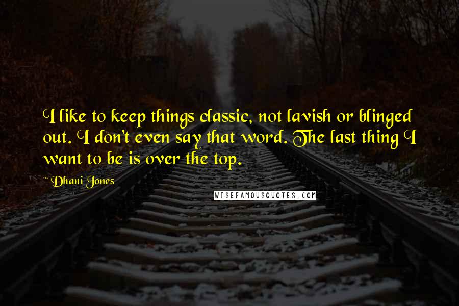 Dhani Jones Quotes: I like to keep things classic, not lavish or blinged out. I don't even say that word. The last thing I want to be is over the top.