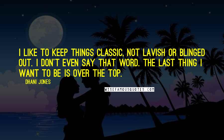 Dhani Jones Quotes: I like to keep things classic, not lavish or blinged out. I don't even say that word. The last thing I want to be is over the top.