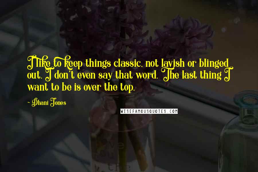 Dhani Jones Quotes: I like to keep things classic, not lavish or blinged out. I don't even say that word. The last thing I want to be is over the top.