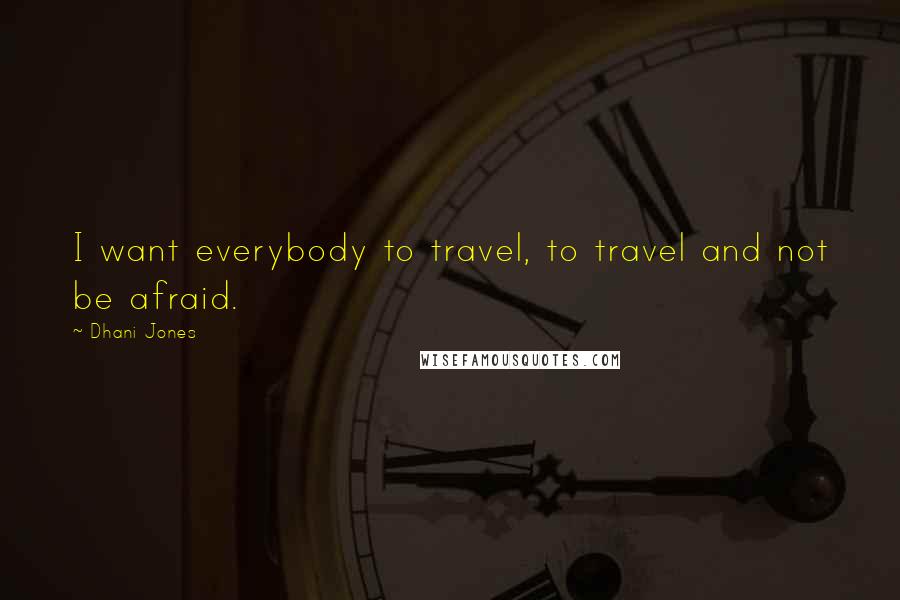 Dhani Jones Quotes: I want everybody to travel, to travel and not be afraid.