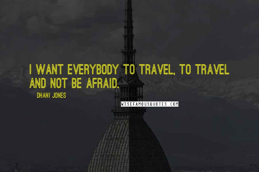 Dhani Jones Quotes: I want everybody to travel, to travel and not be afraid.