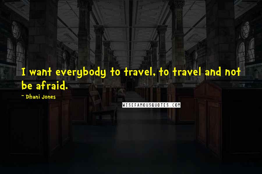 Dhani Jones Quotes: I want everybody to travel, to travel and not be afraid.