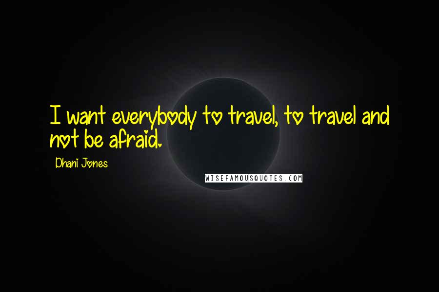 Dhani Jones Quotes: I want everybody to travel, to travel and not be afraid.