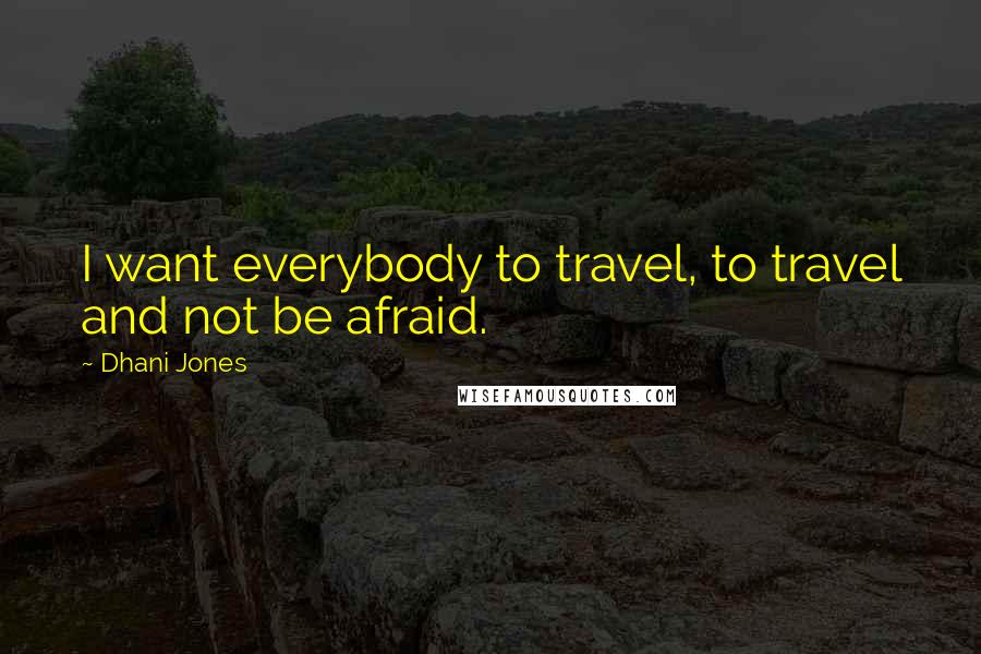 Dhani Jones Quotes: I want everybody to travel, to travel and not be afraid.