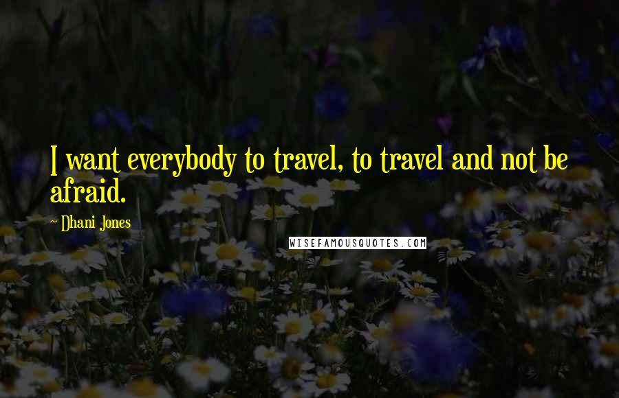 Dhani Jones Quotes: I want everybody to travel, to travel and not be afraid.