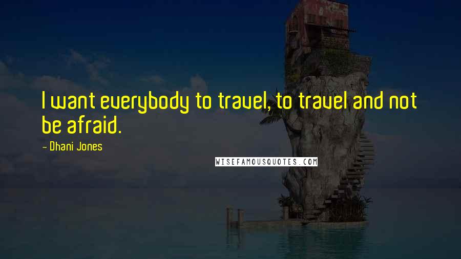 Dhani Jones Quotes: I want everybody to travel, to travel and not be afraid.