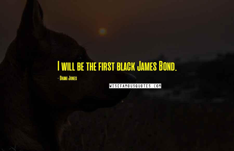 Dhani Jones Quotes: I will be the first black James Bond.