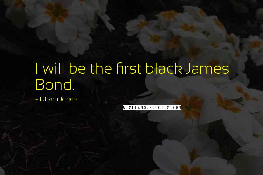 Dhani Jones Quotes: I will be the first black James Bond.