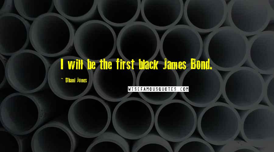 Dhani Jones Quotes: I will be the first black James Bond.