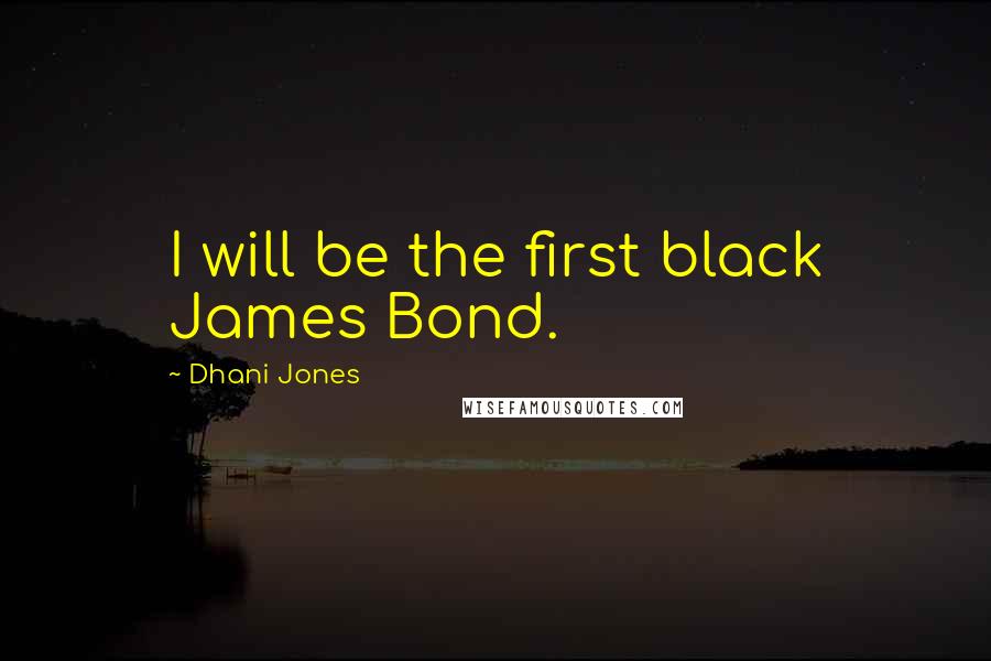Dhani Jones Quotes: I will be the first black James Bond.