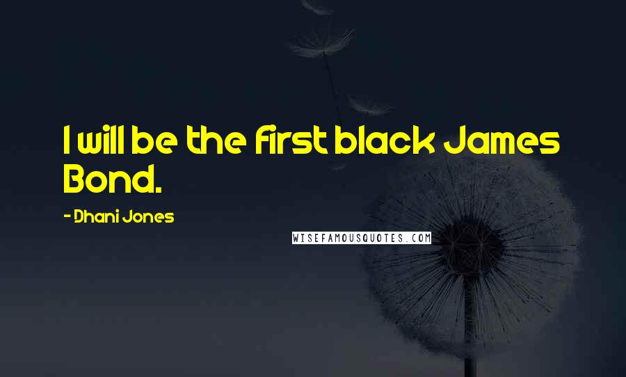 Dhani Jones Quotes: I will be the first black James Bond.