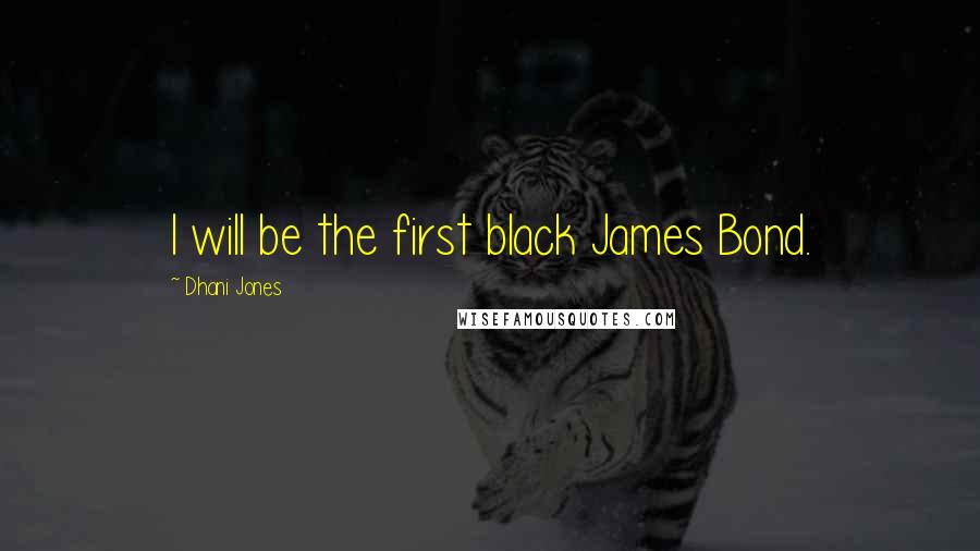 Dhani Jones Quotes: I will be the first black James Bond.