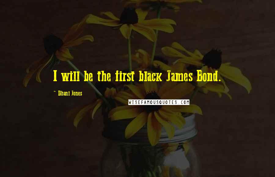 Dhani Jones Quotes: I will be the first black James Bond.