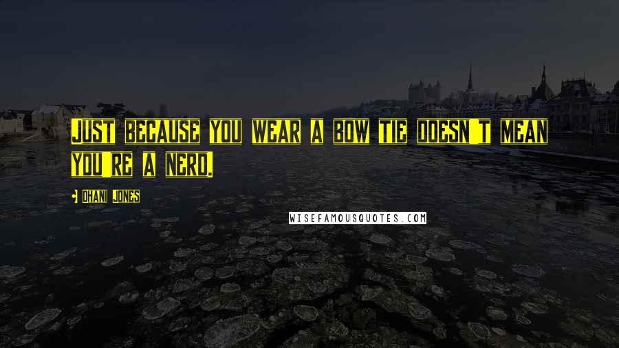 Dhani Jones Quotes: Just because you wear a bow tie doesn't mean you're a nerd.