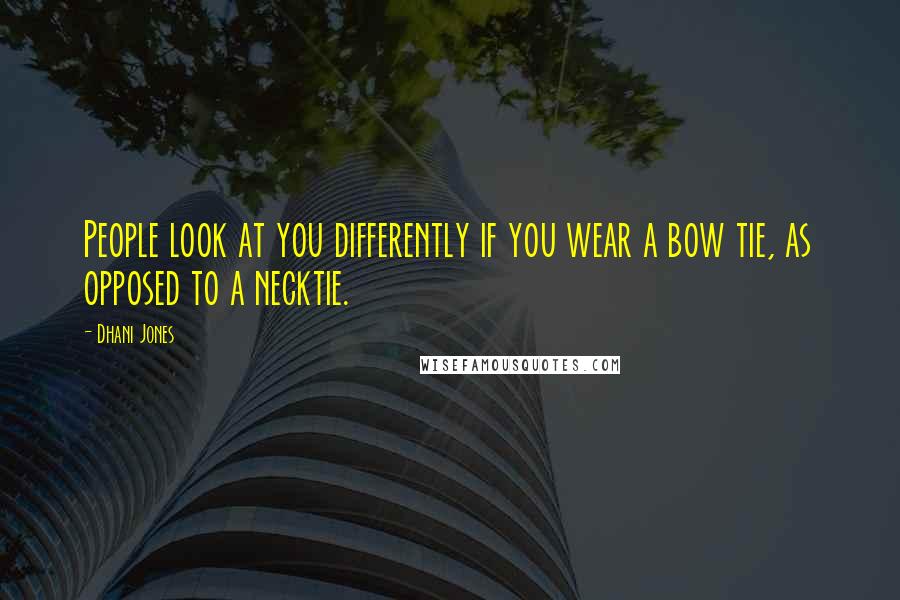 Dhani Jones Quotes: People look at you differently if you wear a bow tie, as opposed to a necktie.