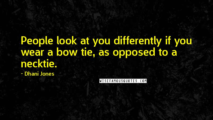 Dhani Jones Quotes: People look at you differently if you wear a bow tie, as opposed to a necktie.