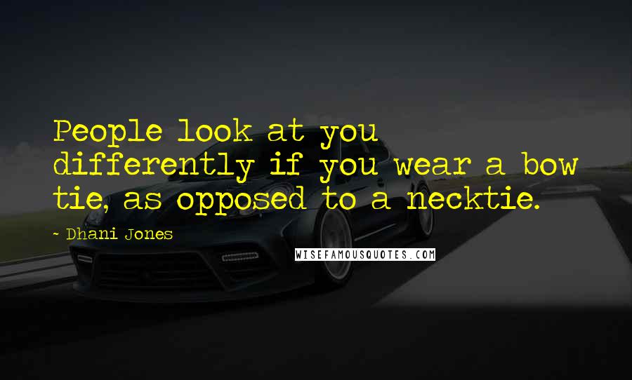 Dhani Jones Quotes: People look at you differently if you wear a bow tie, as opposed to a necktie.