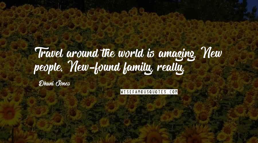 Dhani Jones Quotes: Travel around the world is amazing. New people. New-found family, really.