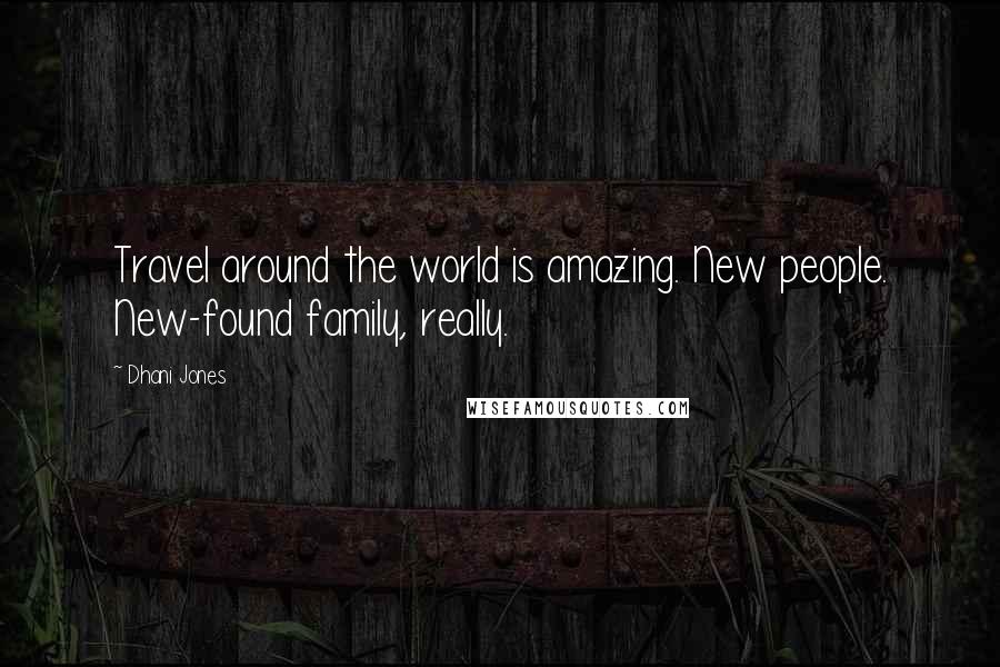 Dhani Jones Quotes: Travel around the world is amazing. New people. New-found family, really.