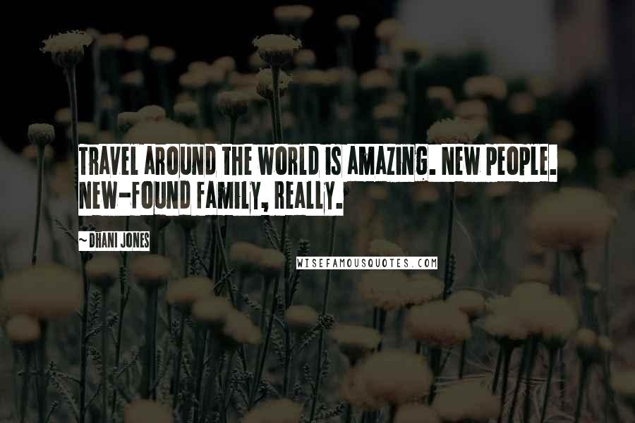 Dhani Jones Quotes: Travel around the world is amazing. New people. New-found family, really.