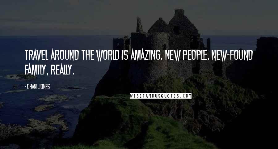 Dhani Jones Quotes: Travel around the world is amazing. New people. New-found family, really.