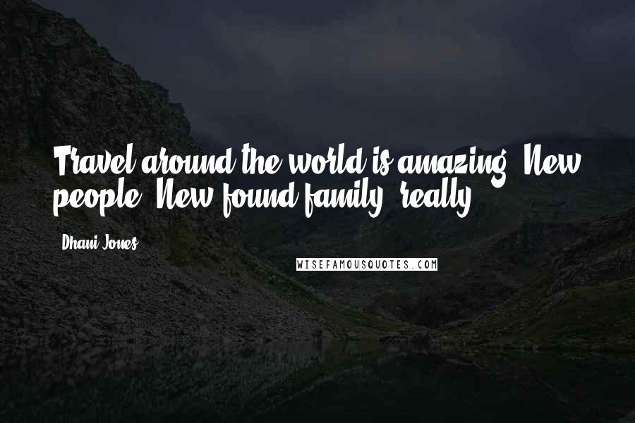 Dhani Jones Quotes: Travel around the world is amazing. New people. New-found family, really.