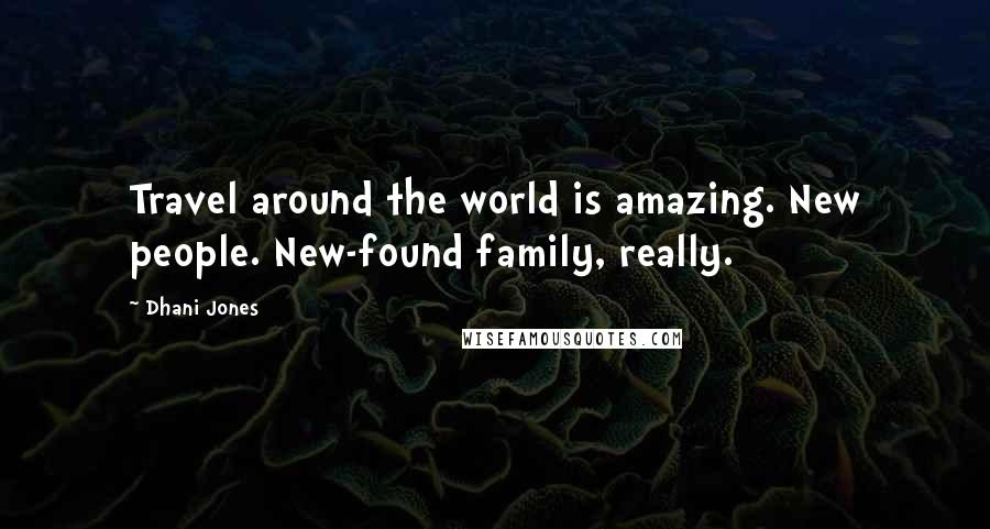 Dhani Jones Quotes: Travel around the world is amazing. New people. New-found family, really.