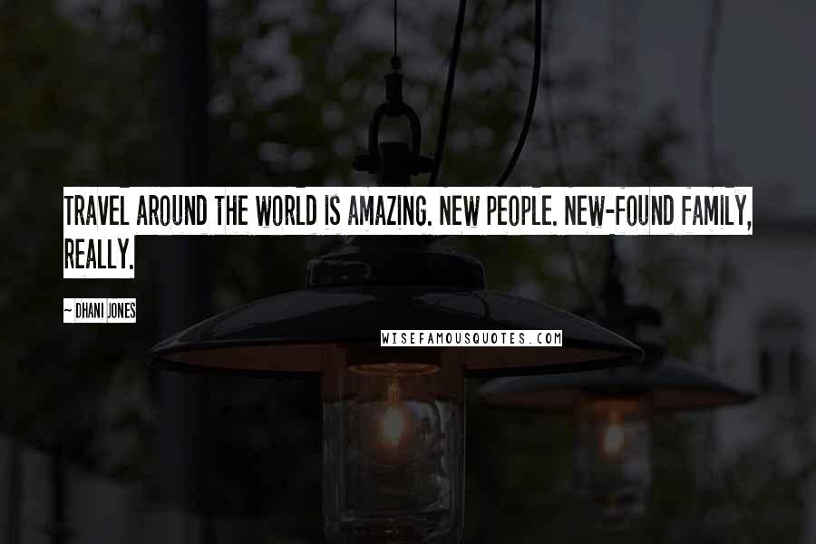 Dhani Jones Quotes: Travel around the world is amazing. New people. New-found family, really.