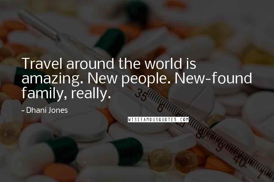 Dhani Jones Quotes: Travel around the world is amazing. New people. New-found family, really.