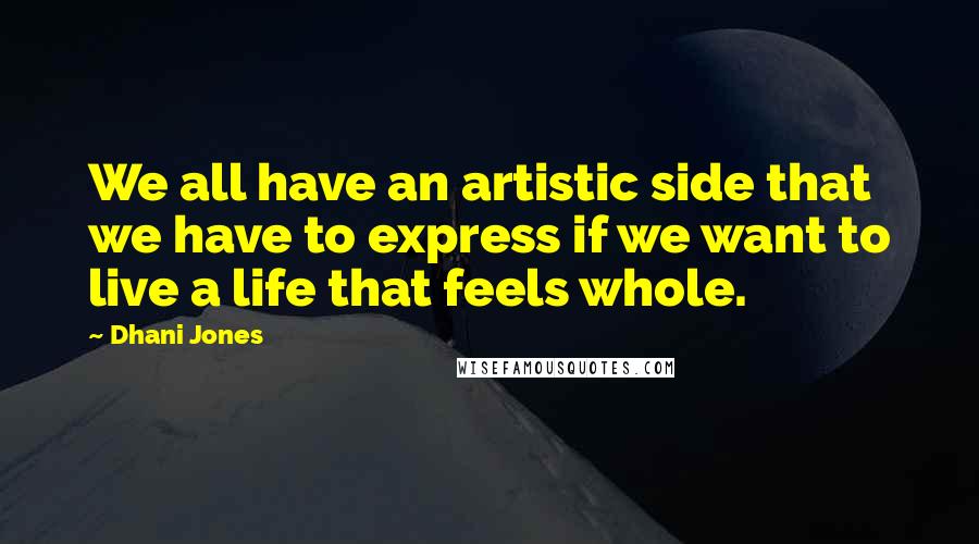 Dhani Jones Quotes: We all have an artistic side that we have to express if we want to live a life that feels whole.