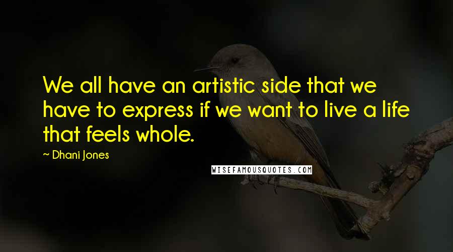 Dhani Jones Quotes: We all have an artistic side that we have to express if we want to live a life that feels whole.