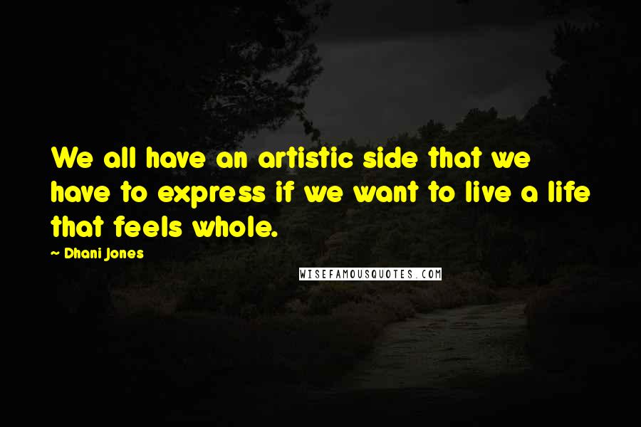 Dhani Jones Quotes: We all have an artistic side that we have to express if we want to live a life that feels whole.