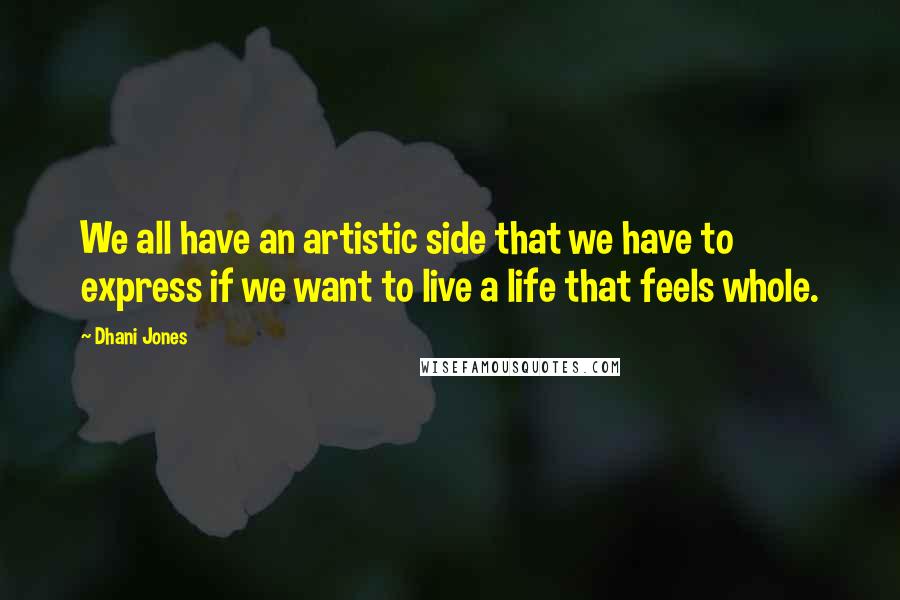 Dhani Jones Quotes: We all have an artistic side that we have to express if we want to live a life that feels whole.