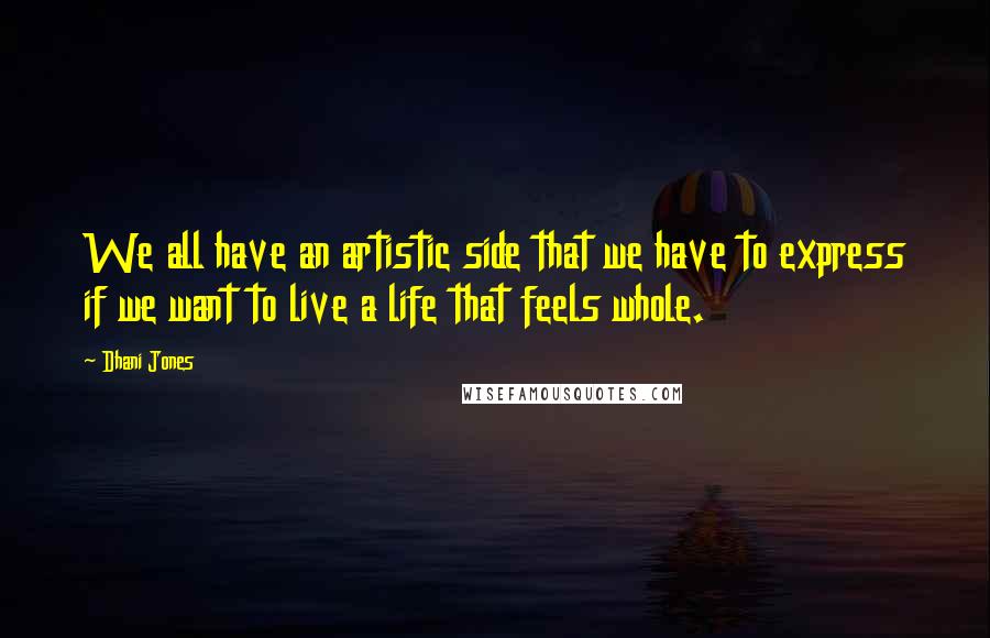 Dhani Jones Quotes: We all have an artistic side that we have to express if we want to live a life that feels whole.