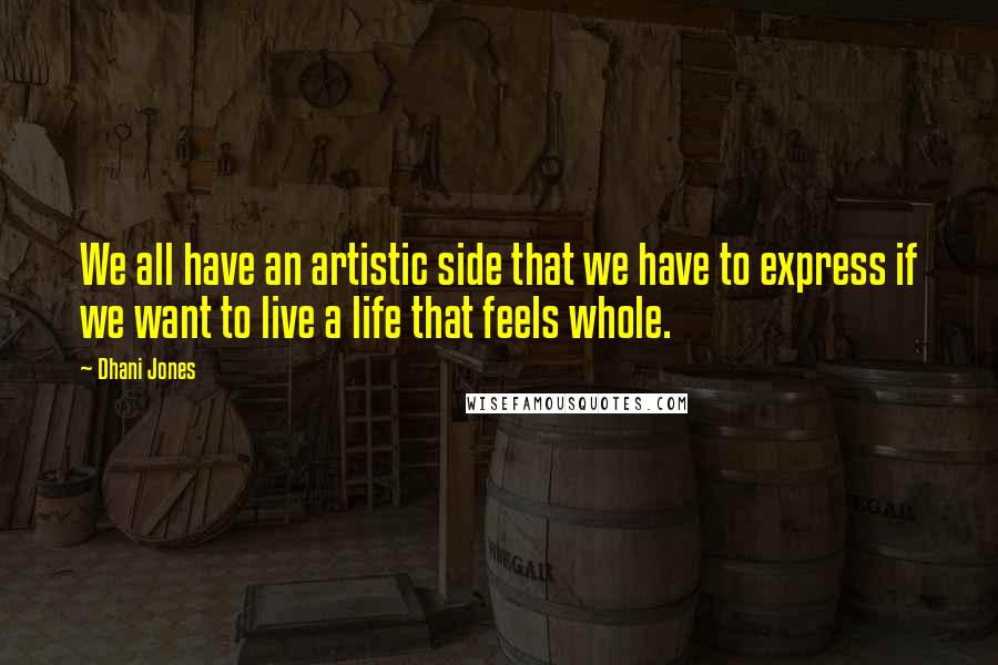 Dhani Jones Quotes: We all have an artistic side that we have to express if we want to live a life that feels whole.