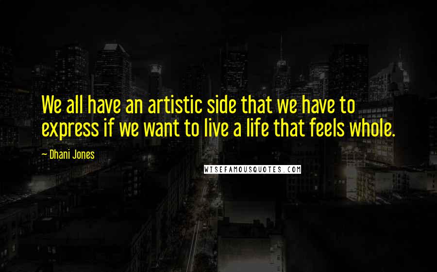 Dhani Jones Quotes: We all have an artistic side that we have to express if we want to live a life that feels whole.