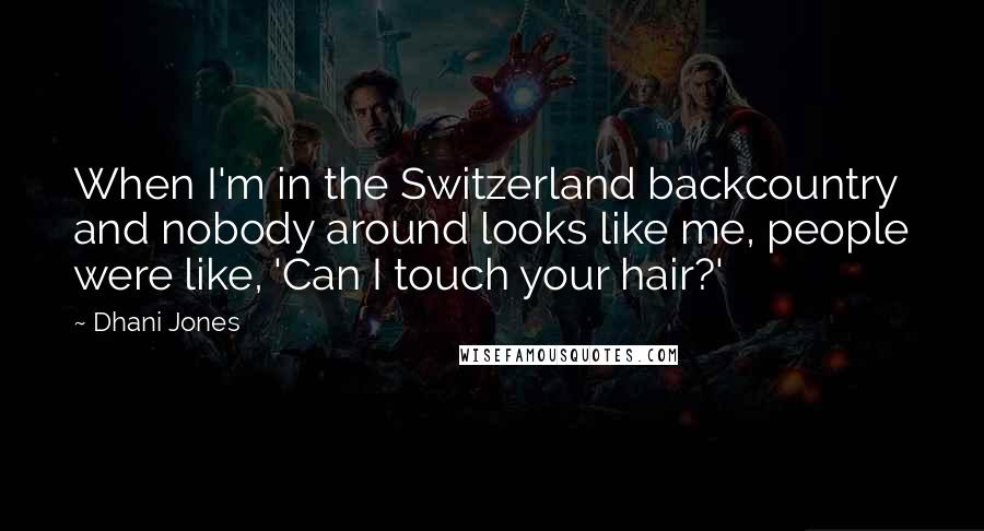 Dhani Jones Quotes: When I'm in the Switzerland backcountry and nobody around looks like me, people were like, 'Can I touch your hair?'