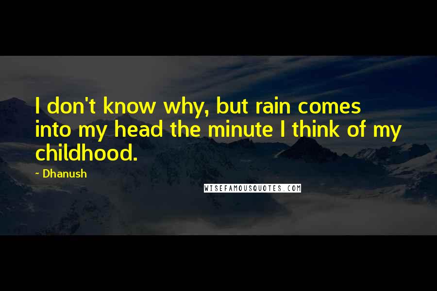 Dhanush Quotes: I don't know why, but rain comes into my head the minute I think of my childhood.