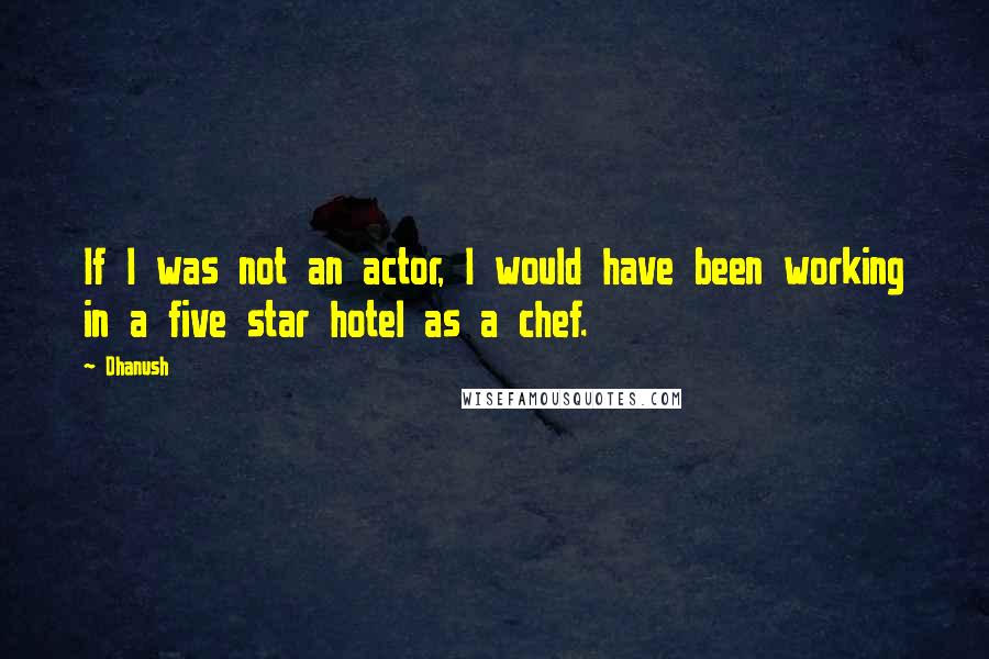 Dhanush Quotes: If I was not an actor, I would have been working in a five star hotel as a chef.