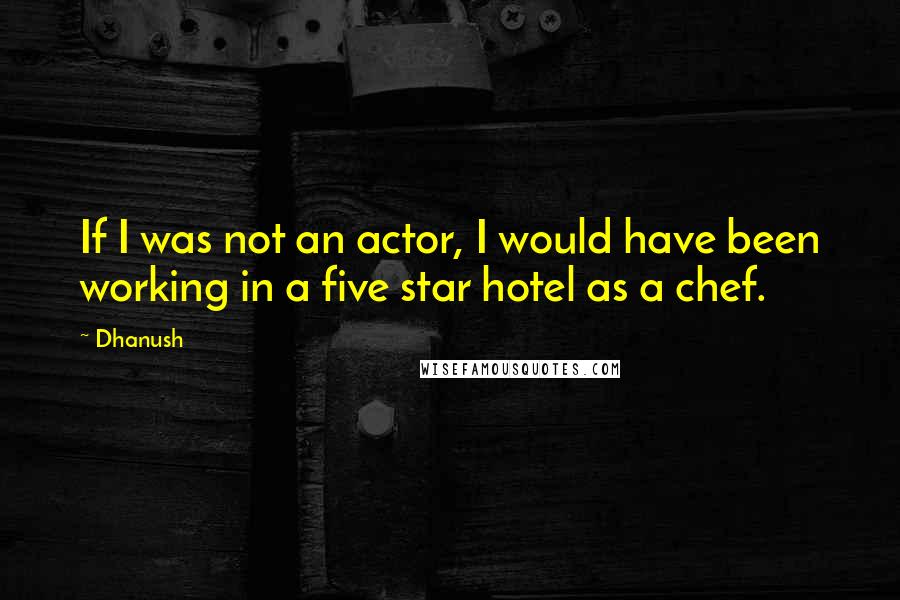 Dhanush Quotes: If I was not an actor, I would have been working in a five star hotel as a chef.