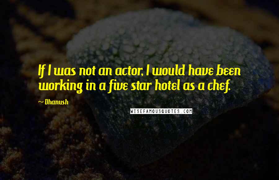 Dhanush Quotes: If I was not an actor, I would have been working in a five star hotel as a chef.