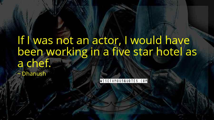 Dhanush Quotes: If I was not an actor, I would have been working in a five star hotel as a chef.