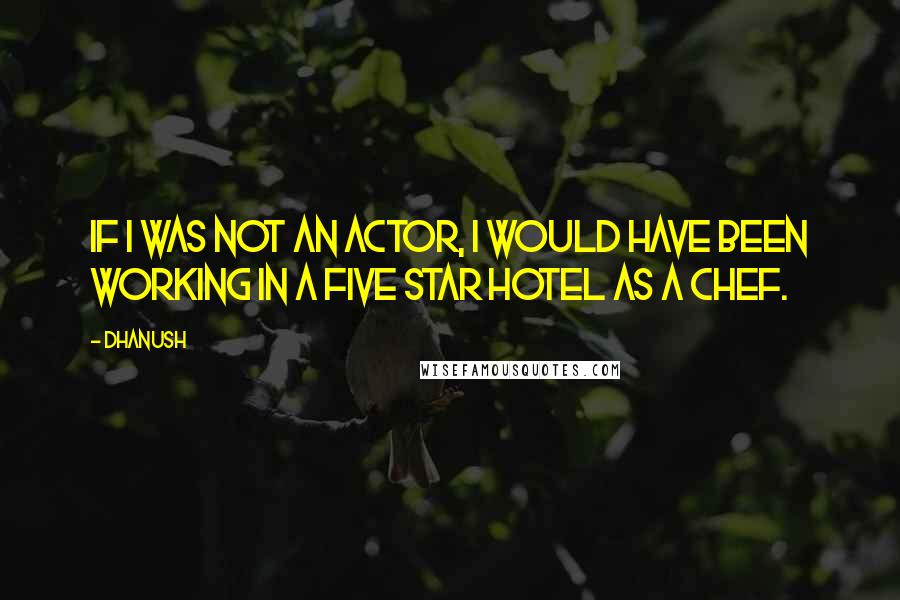 Dhanush Quotes: If I was not an actor, I would have been working in a five star hotel as a chef.