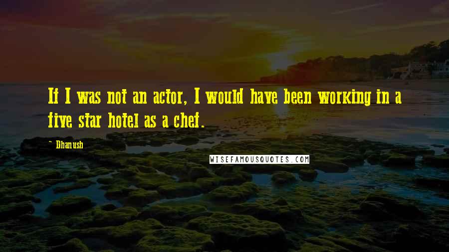 Dhanush Quotes: If I was not an actor, I would have been working in a five star hotel as a chef.