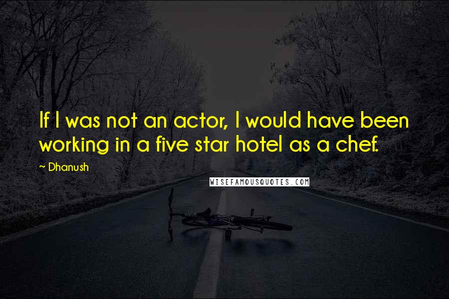 Dhanush Quotes: If I was not an actor, I would have been working in a five star hotel as a chef.